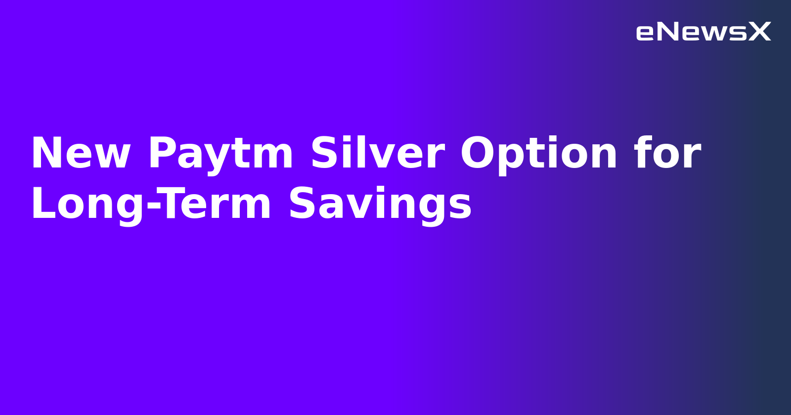 New Paytm Silver Option for Long-Term Savings.webp