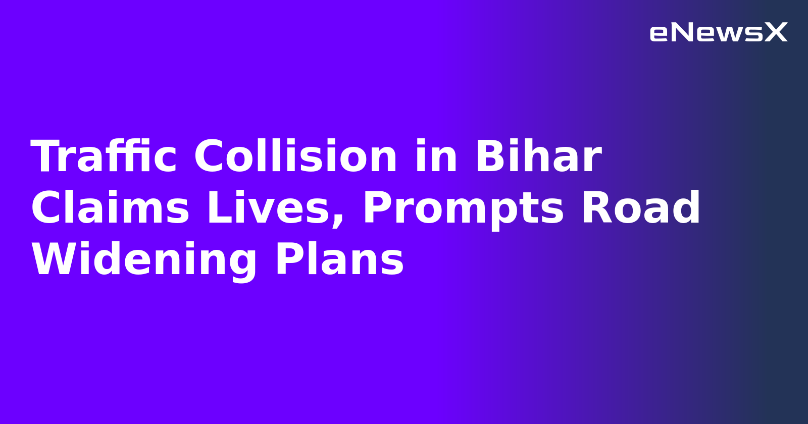 Traffic Collision in Bihar Claims Lives, Prompts Road Widening Plans.webp