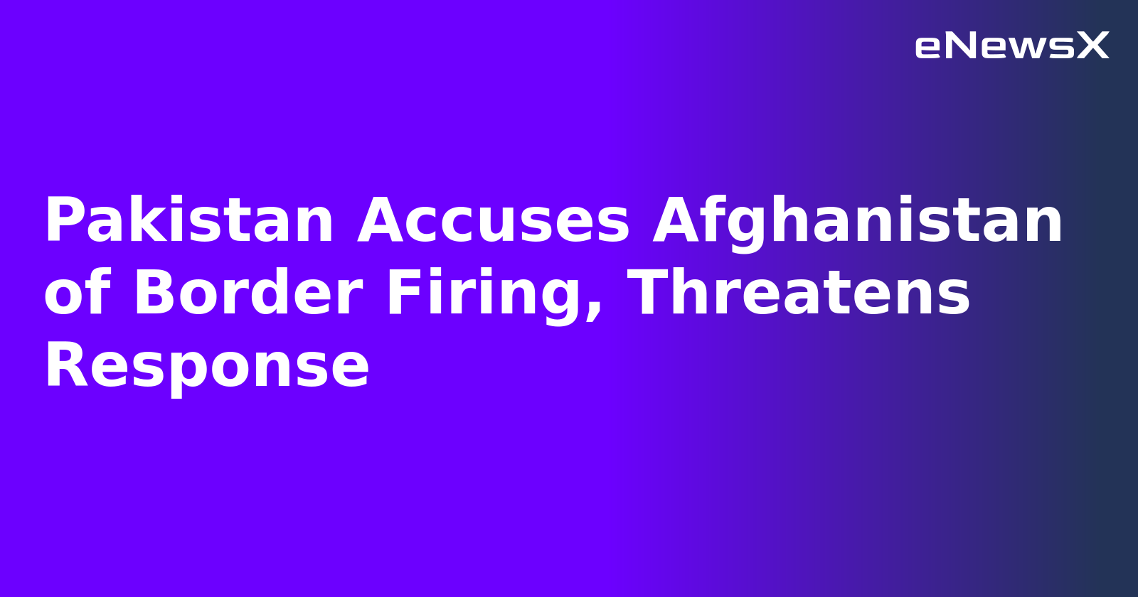 Pakistan Accuses Afghanistan of Border Firing, Threatens Response.webp