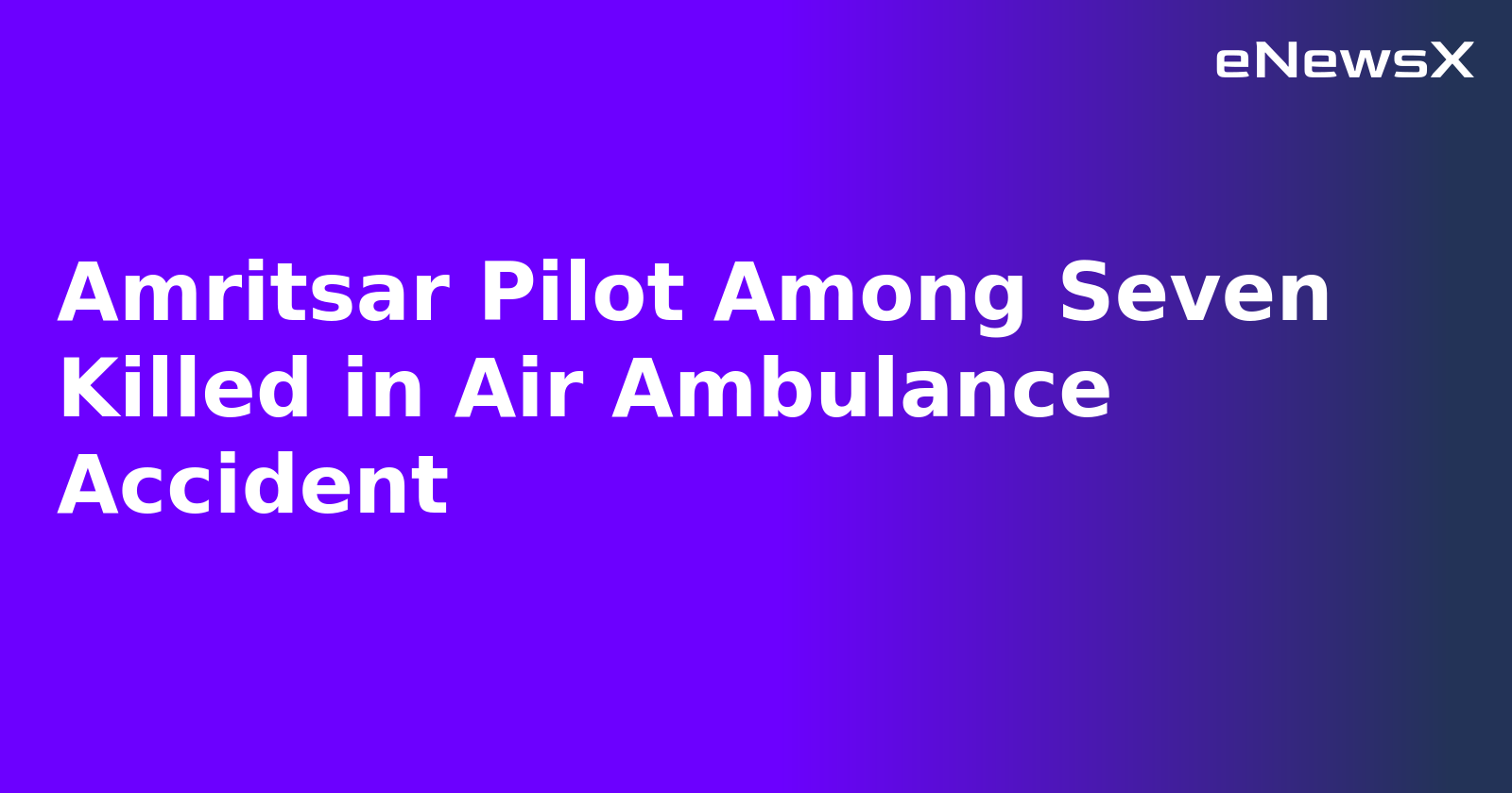 Amritsar Pilot Among Seven Killed in Air Ambulance Accident.webp