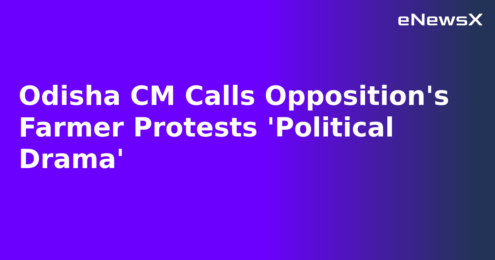 Odisha CM Calls Opposition's Farmer Protests 'Political Drama'