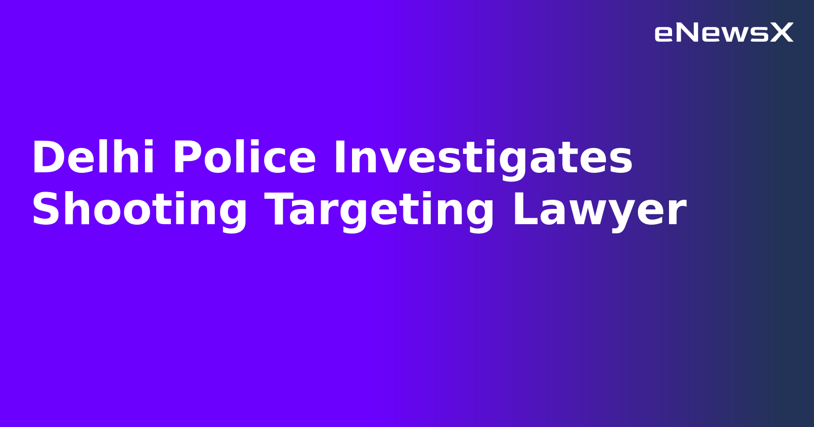 Delhi Police Investigates Shooting Targeting Lawyer.webp