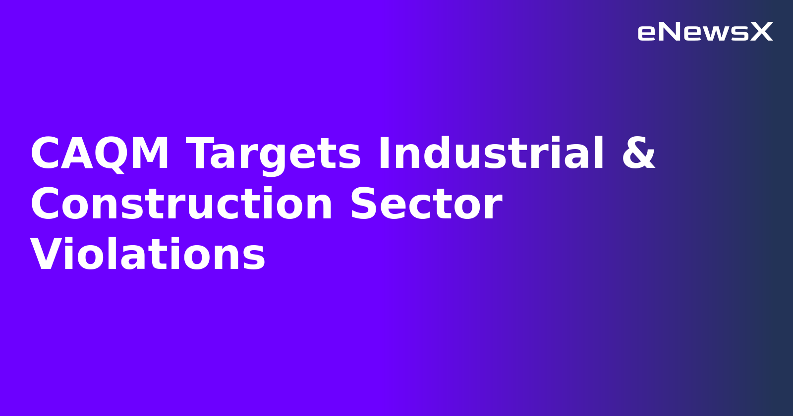 CAQM Targets Industrial & Construction Sector Violations.webp