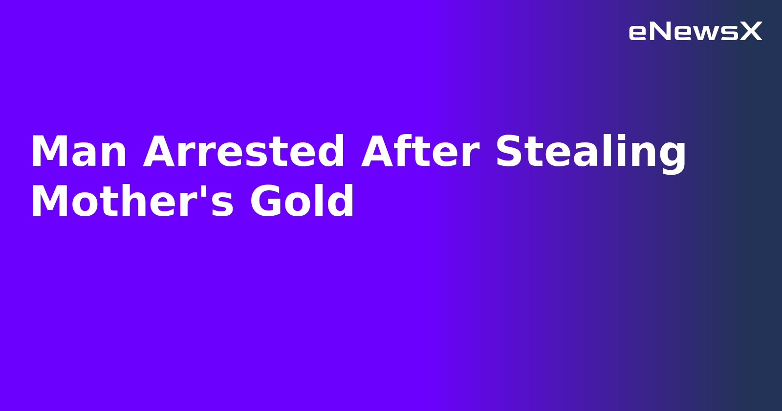 Man Arrested After Stealing Mother's Gold.webp Man Arrested After Stealing Mother's Gold.webp