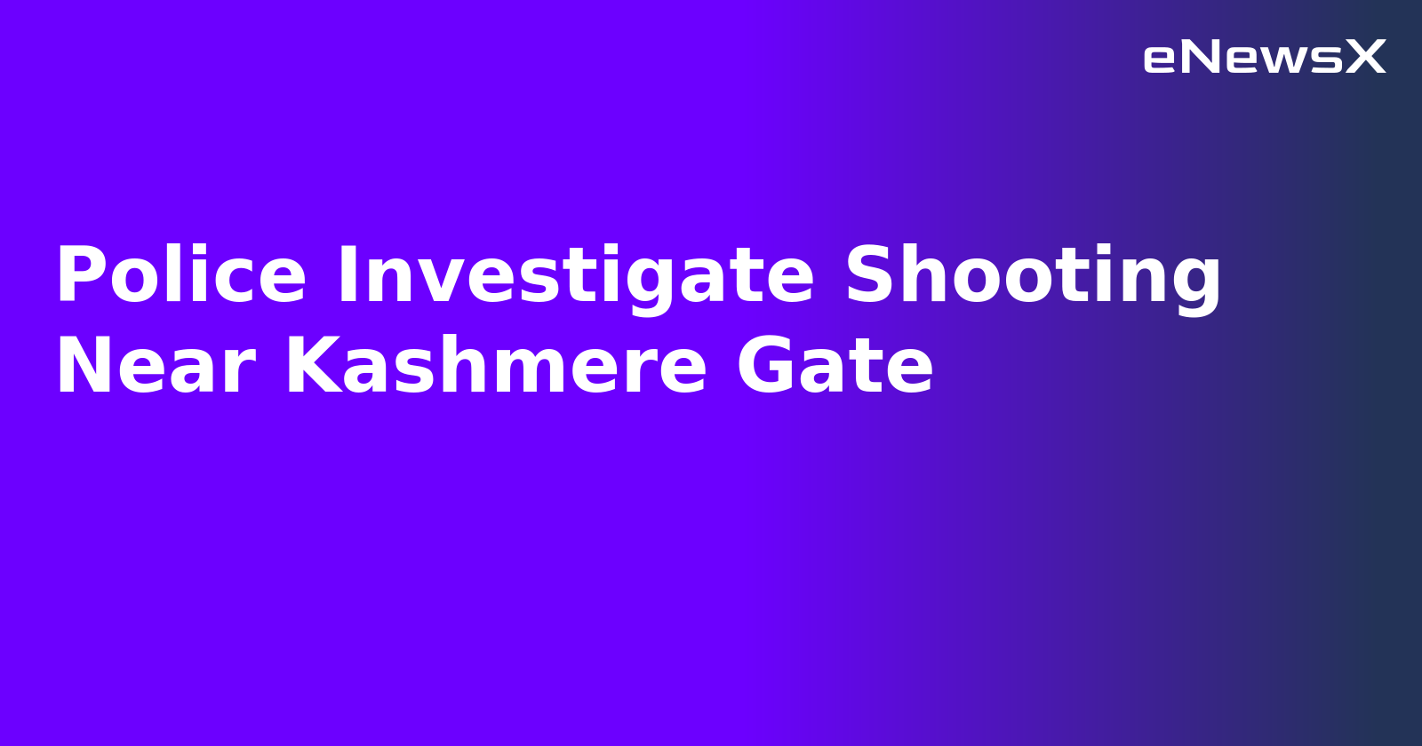Police Investigate Shooting Near Kashmere Gate.webp