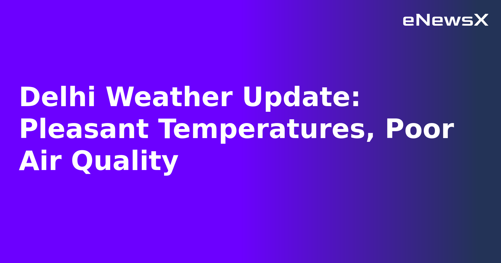 Delhi Weather Update: Pleasant Temperatures, Poor Air Quality.webp