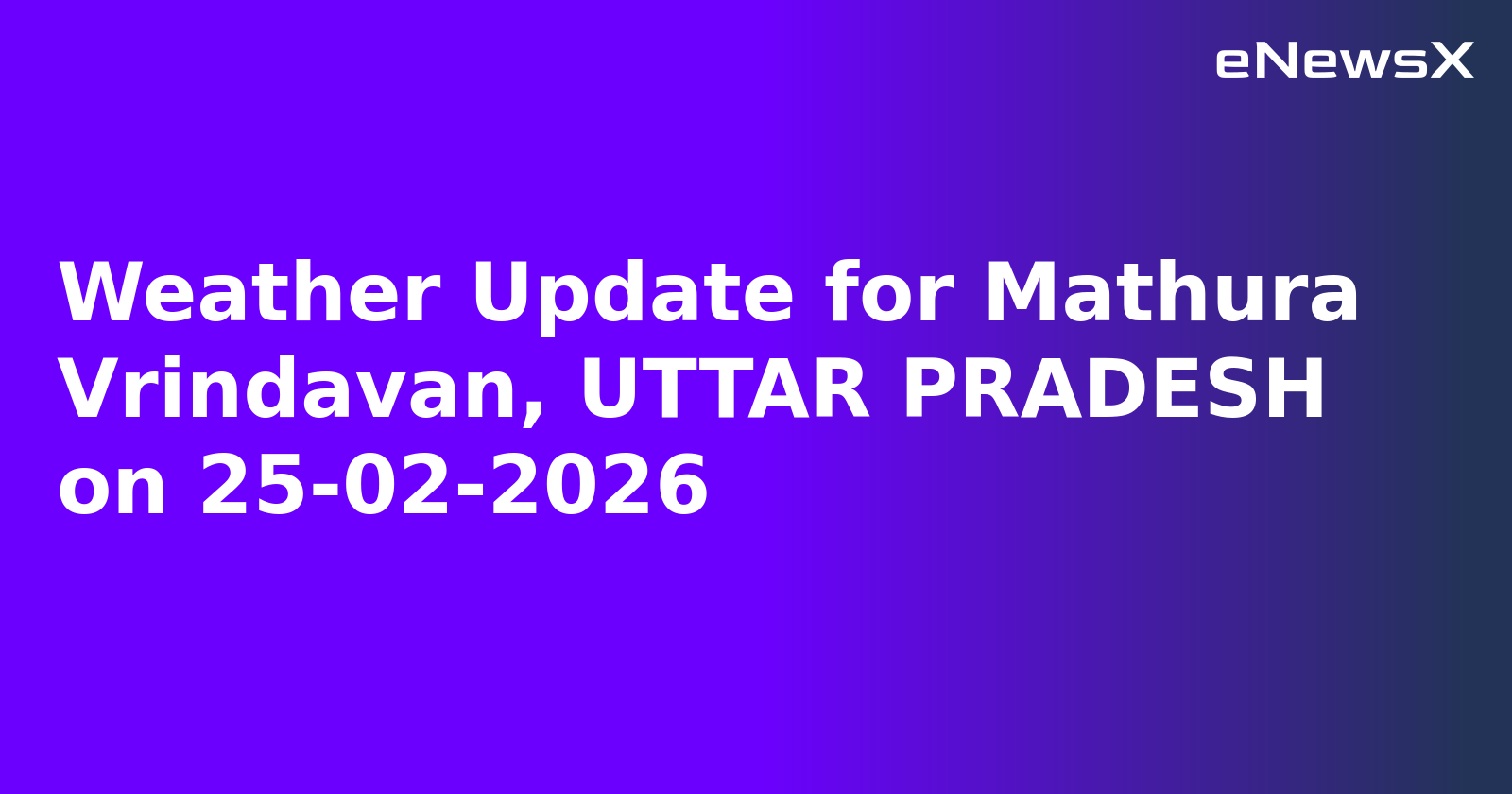 Weather Update for Mathura Vrindavan, UTTAR PRADESH on 25-02-2026