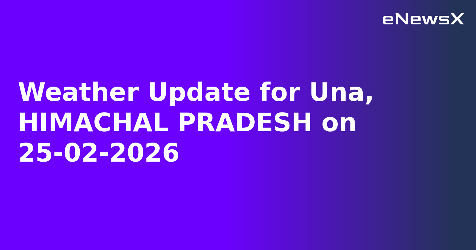 Weather Update for Una, HIMACHAL PRADESH on 25-02-2026