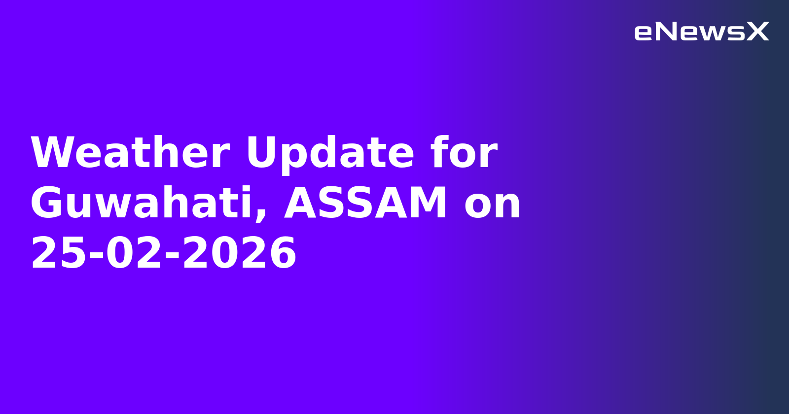 Weather Update for Guwahati, ASSAM on 25-02-2026