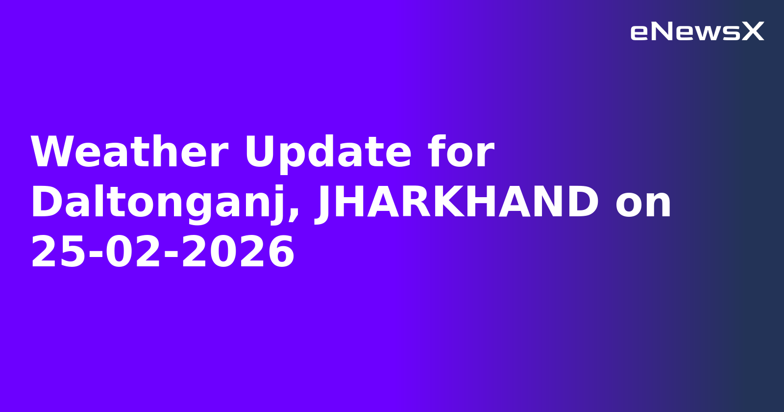 Weather Update for Daltonganj, JHARKHAND on 25-02-2026