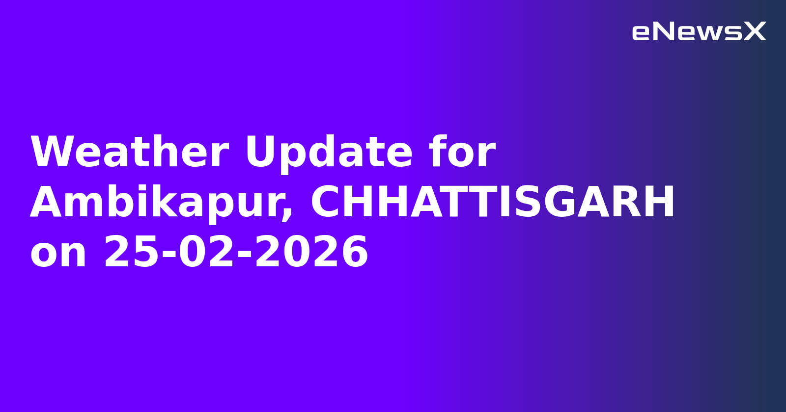 Weather Update for Ambikapur, CHHATTISGARH on 25-02-2026