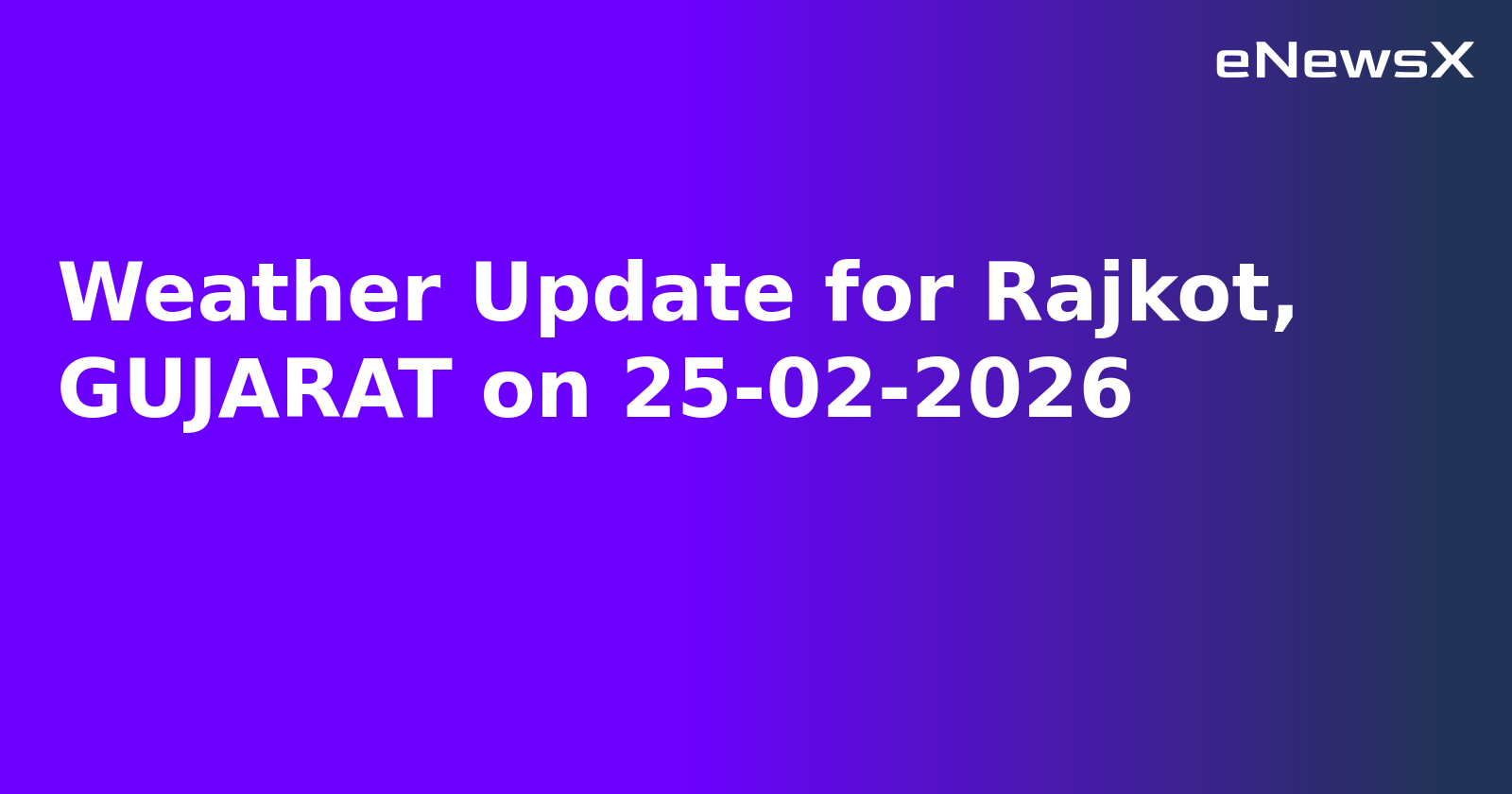Weather Update for Rajkot, GUJARAT on 25-02-2026