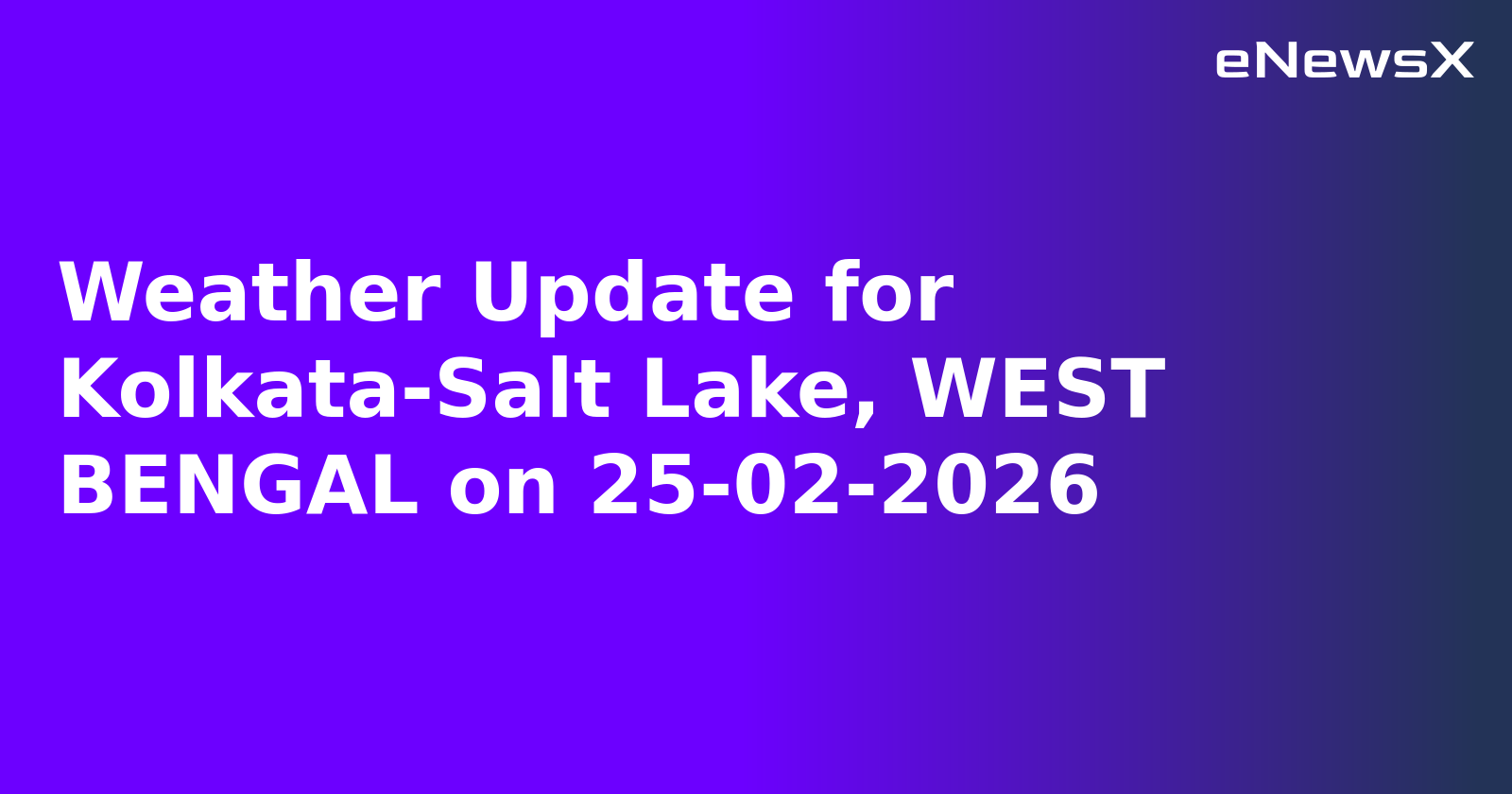 Weather Update for Kolkata-Salt Lake, WEST BENGAL on 25-02-2026