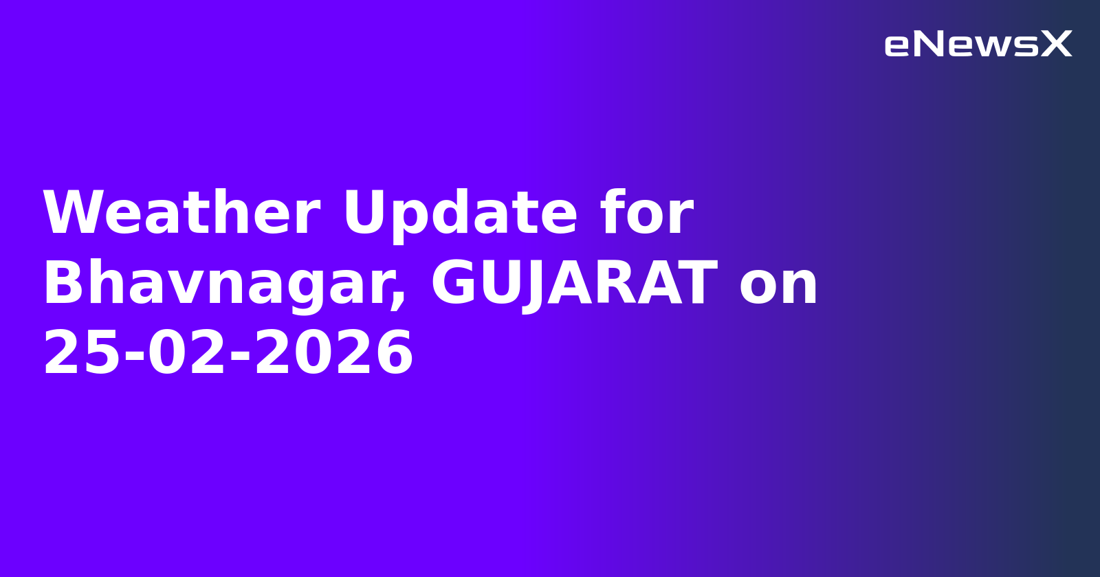 Weather Update for Bhavnagar, GUJARAT on 25-02-2026