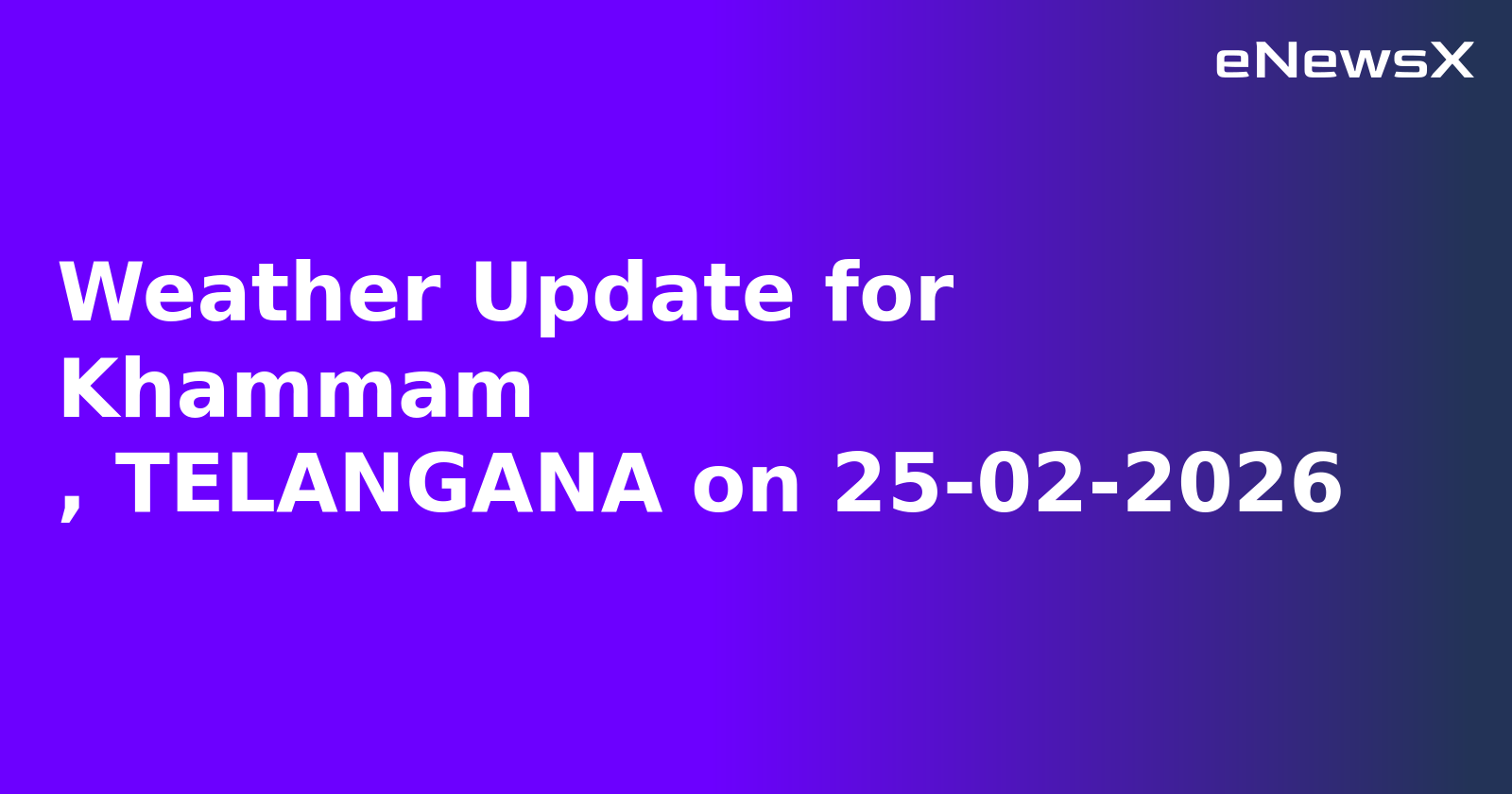 Weather Update for Khammam
, TELANGANA on 25-02-2026