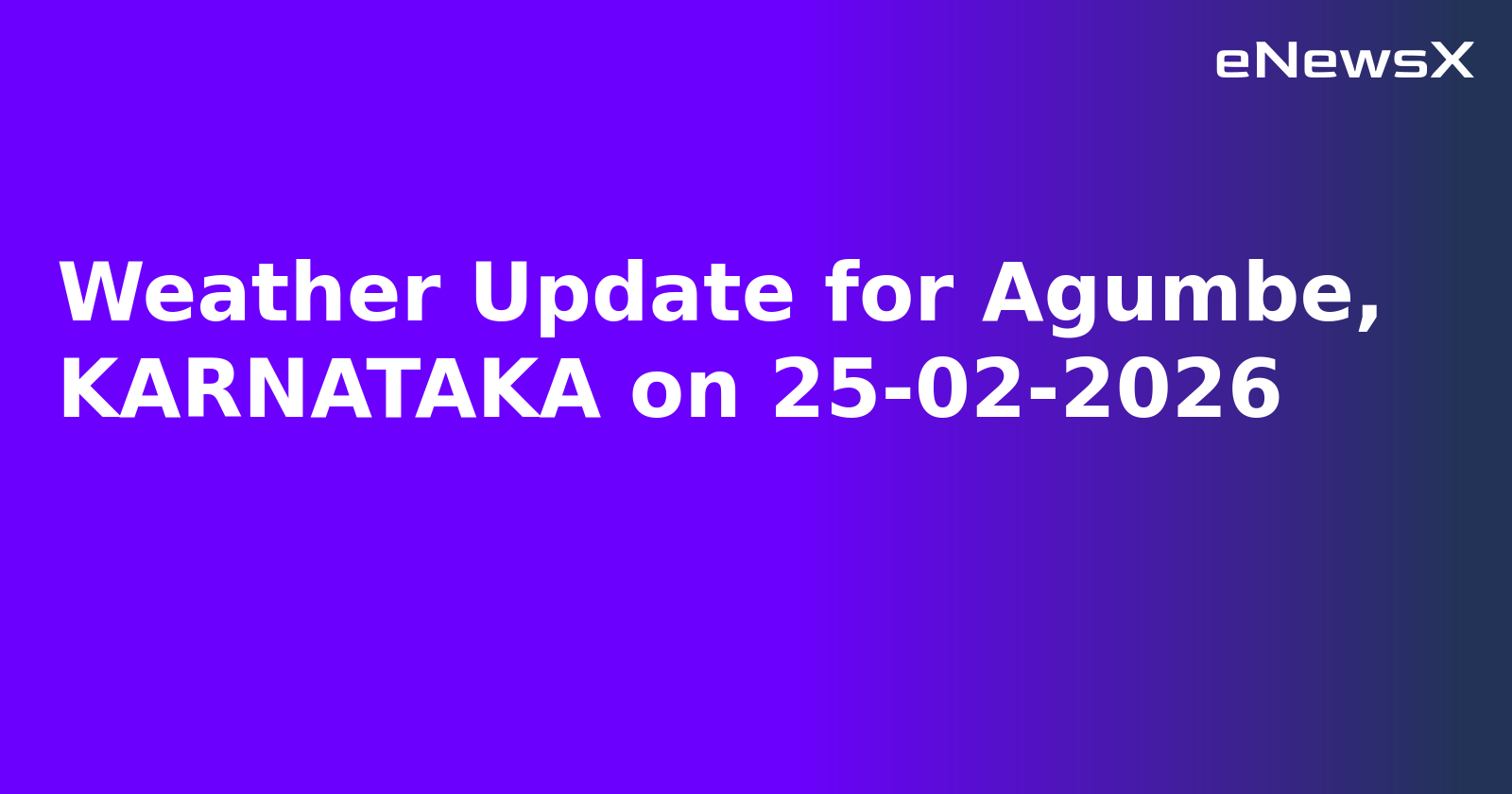 Weather Update for Agumbe, KARNATAKA on 25-02-2026