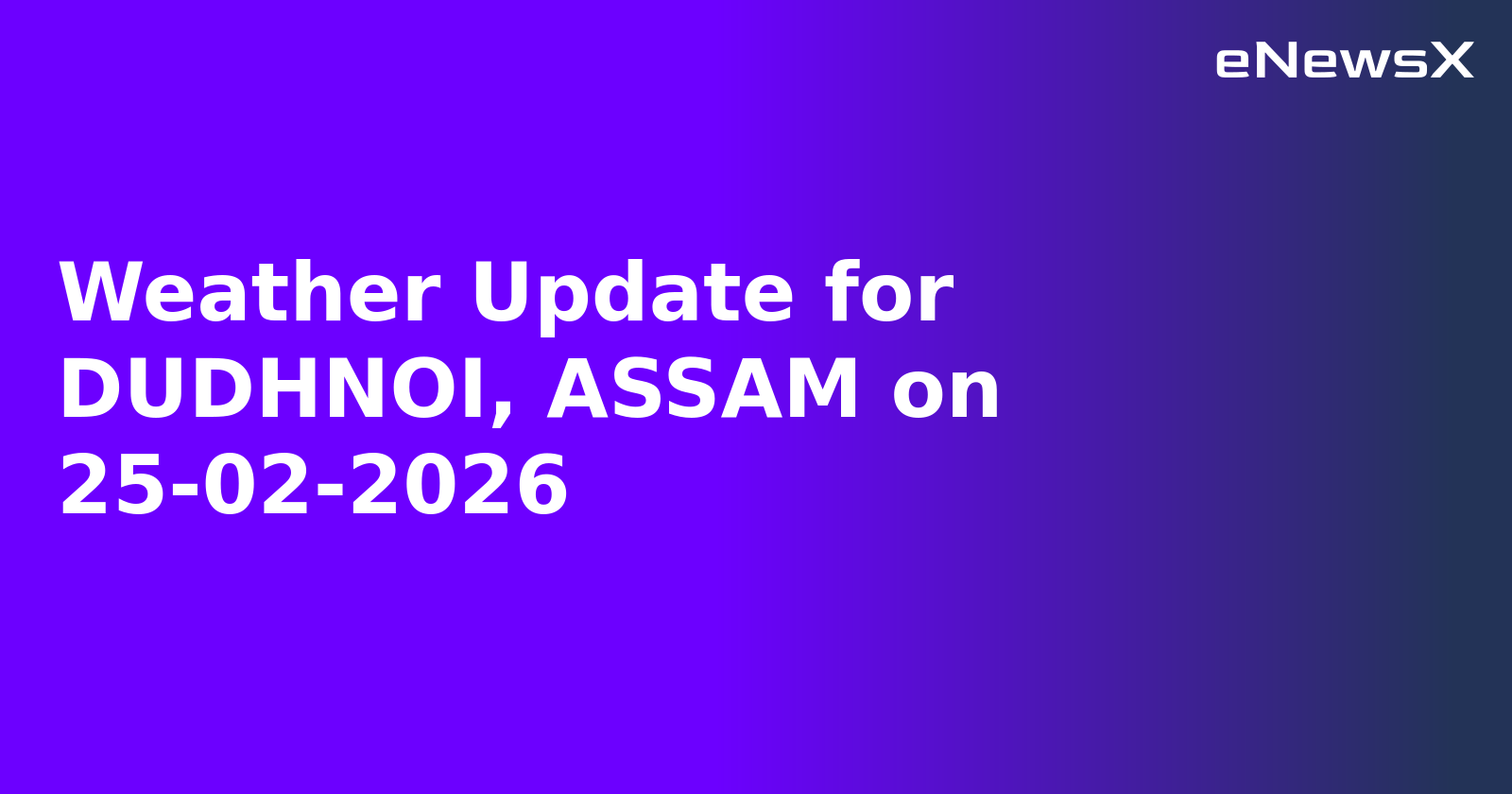Weather Update for DUDHNOI, ASSAM on 25-02-2026