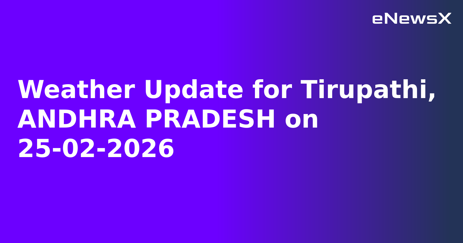 Weather Update for Tirupathi, ANDHRA PRADESH on 25-02-2026