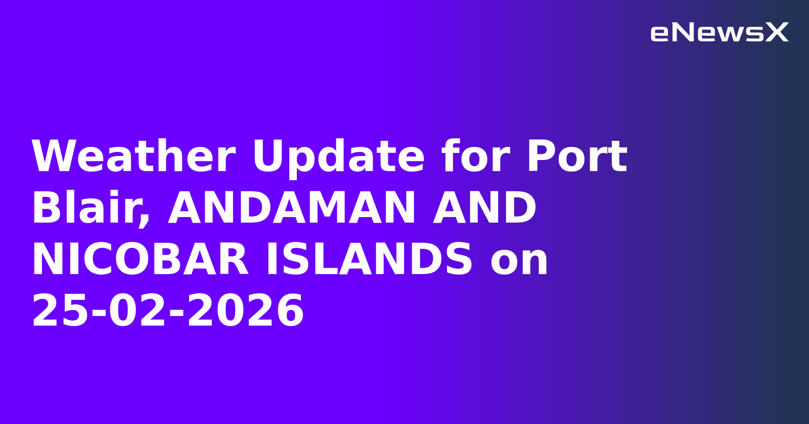 Weather Update for Port Blair, ANDAMAN AND NICOBAR ISLANDS on 25-02-2026