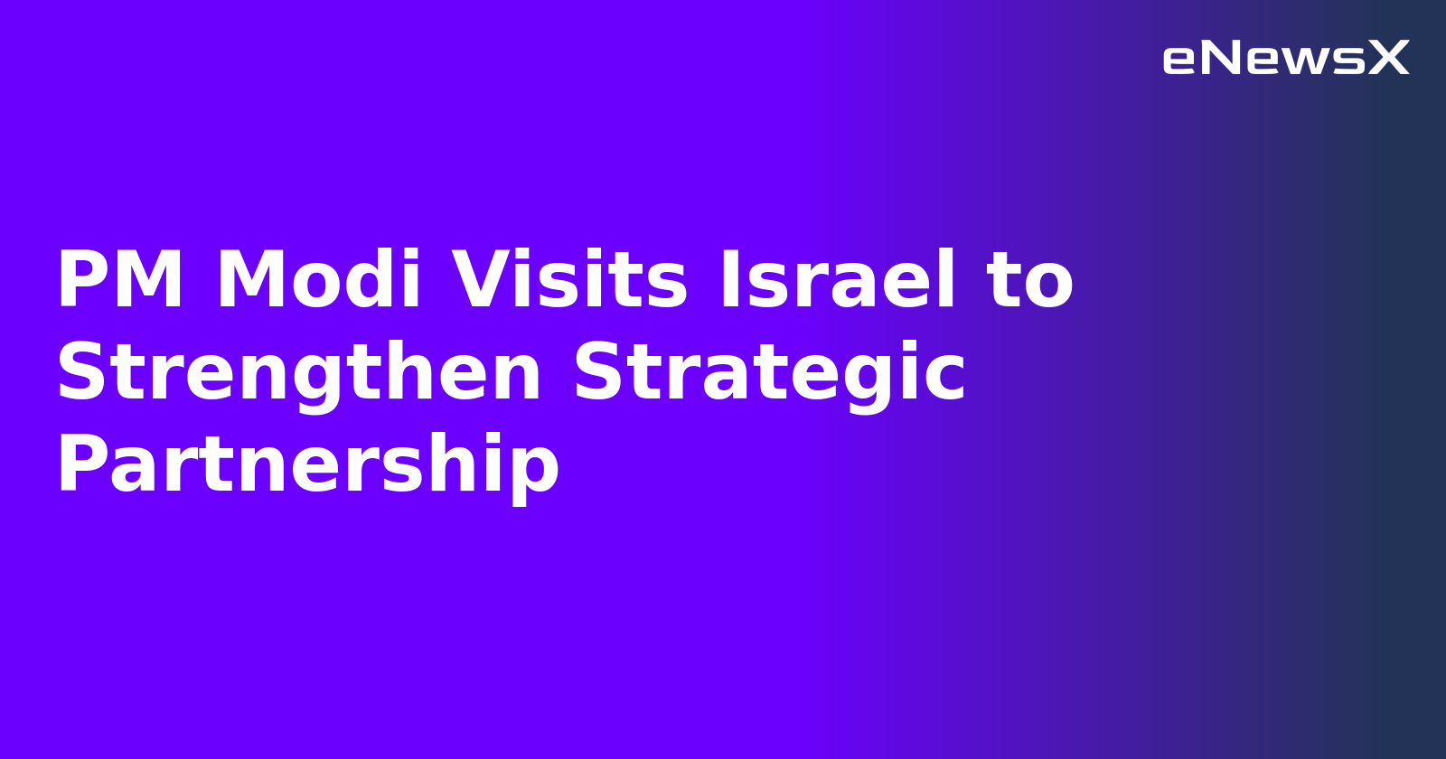 PM Modi Visits Israel to Strengthen Strategic Partnership