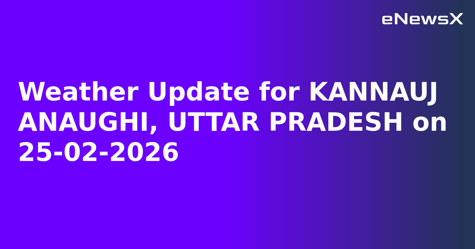 Weather Update for KANNAUJ ANAUGHI, UTTAR PRADESH on 25-02-2026