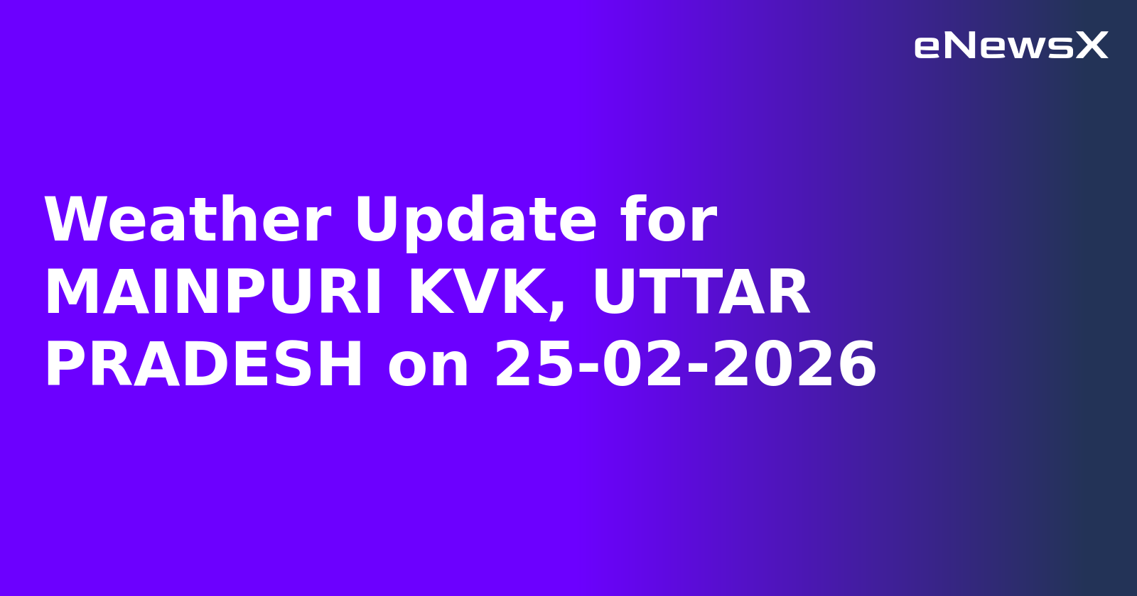 Weather Update for MAINPURI KVK, UTTAR PRADESH on 25-02-2026