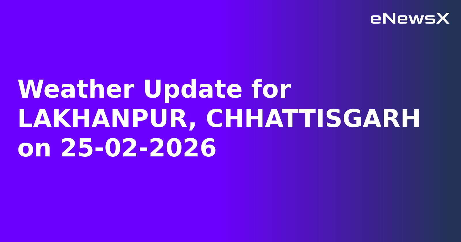 Weather Update for LAKHANPUR, CHHATTISGARH on 25-02-2026