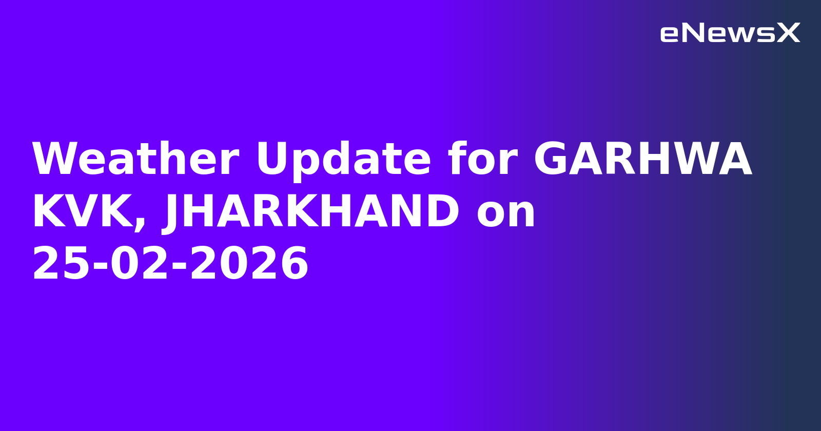 Weather Update for GARHWA KVK, JHARKHAND on 25-02-2026
