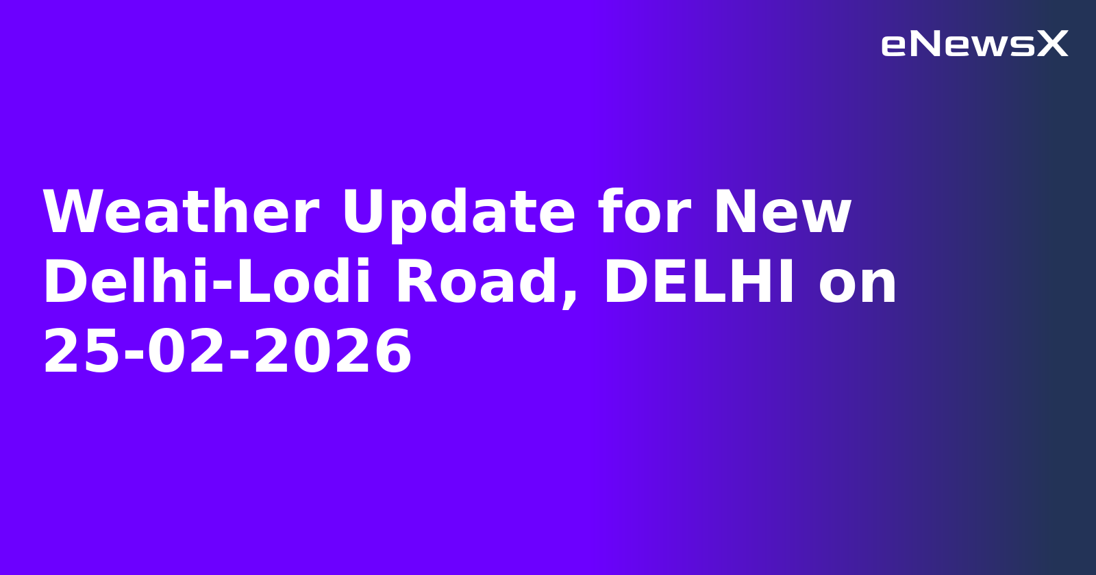 Weather Update for New Delhi-Lodi Road, DELHI on 25-02-2026
