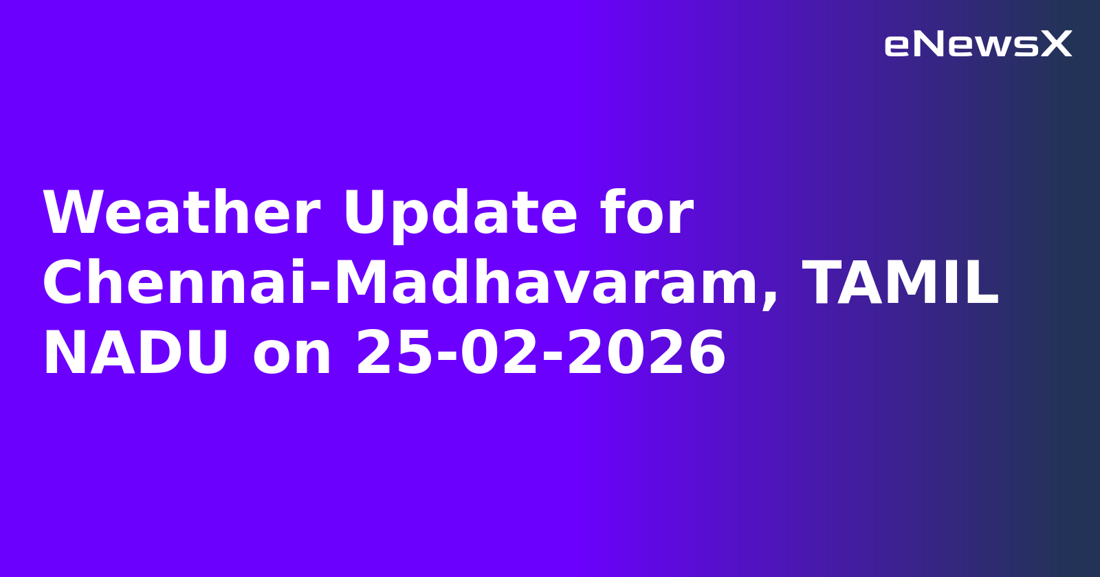 Weather Update for Chennai-Madhavaram, TAMIL NADU on 25-02-2026