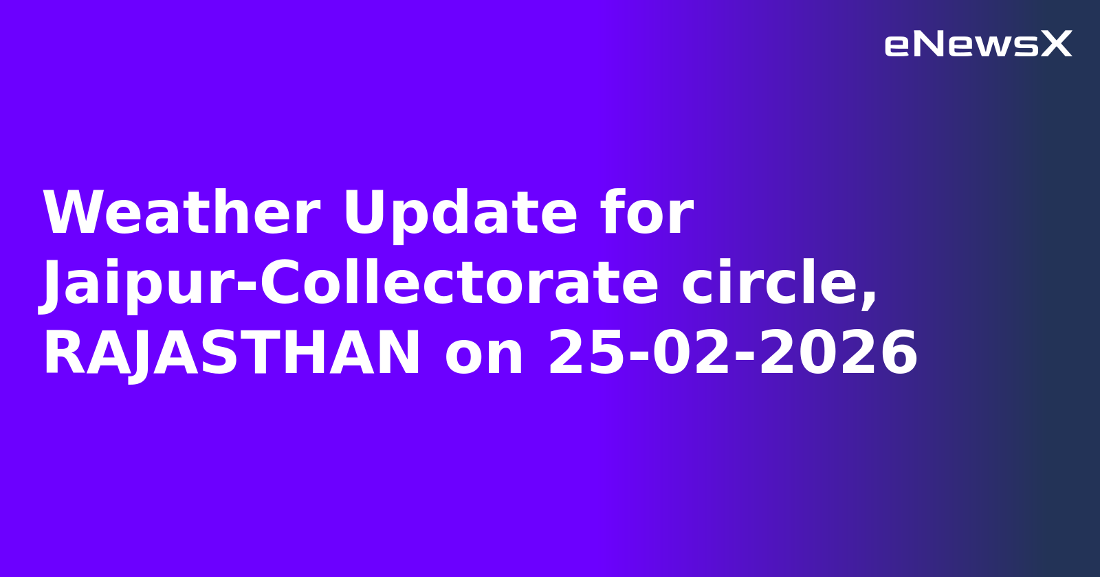 Weather Update for Jaipur-Collectorate circle, RAJASTHAN on 25-02-2026