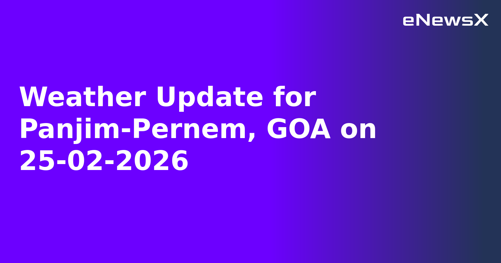 Weather Update for Panjim-Pernem, GOA on 25-02-2026