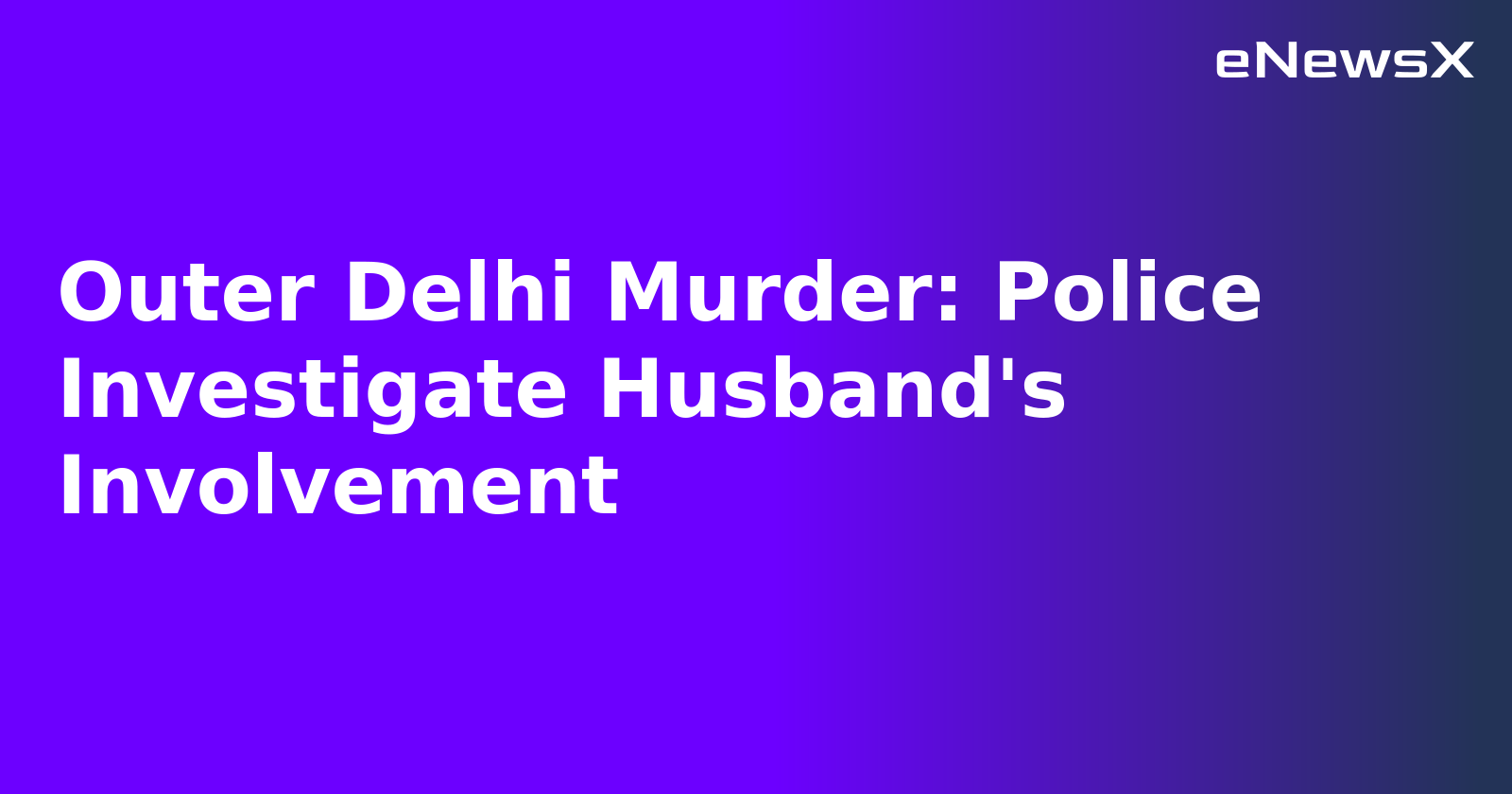 Outer Delhi Murder: Police Investigate Husband's Involvement.webp