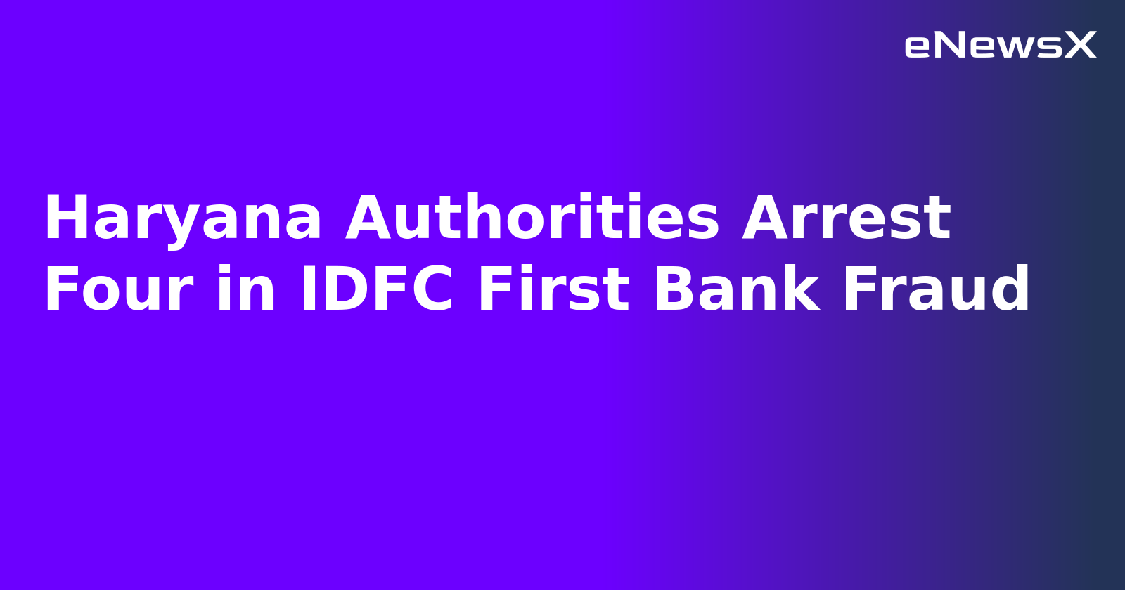 Haryana Authorities Arrest Four in IDFC First Bank Fraud.webp