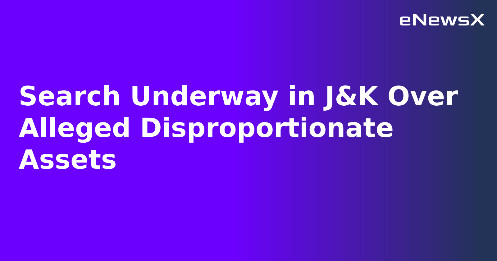 Search Underway in J&K Over Alleged Disproportionate Assets.webp Search Underway in J&K Over Alleged Disproportionate Assets.webp