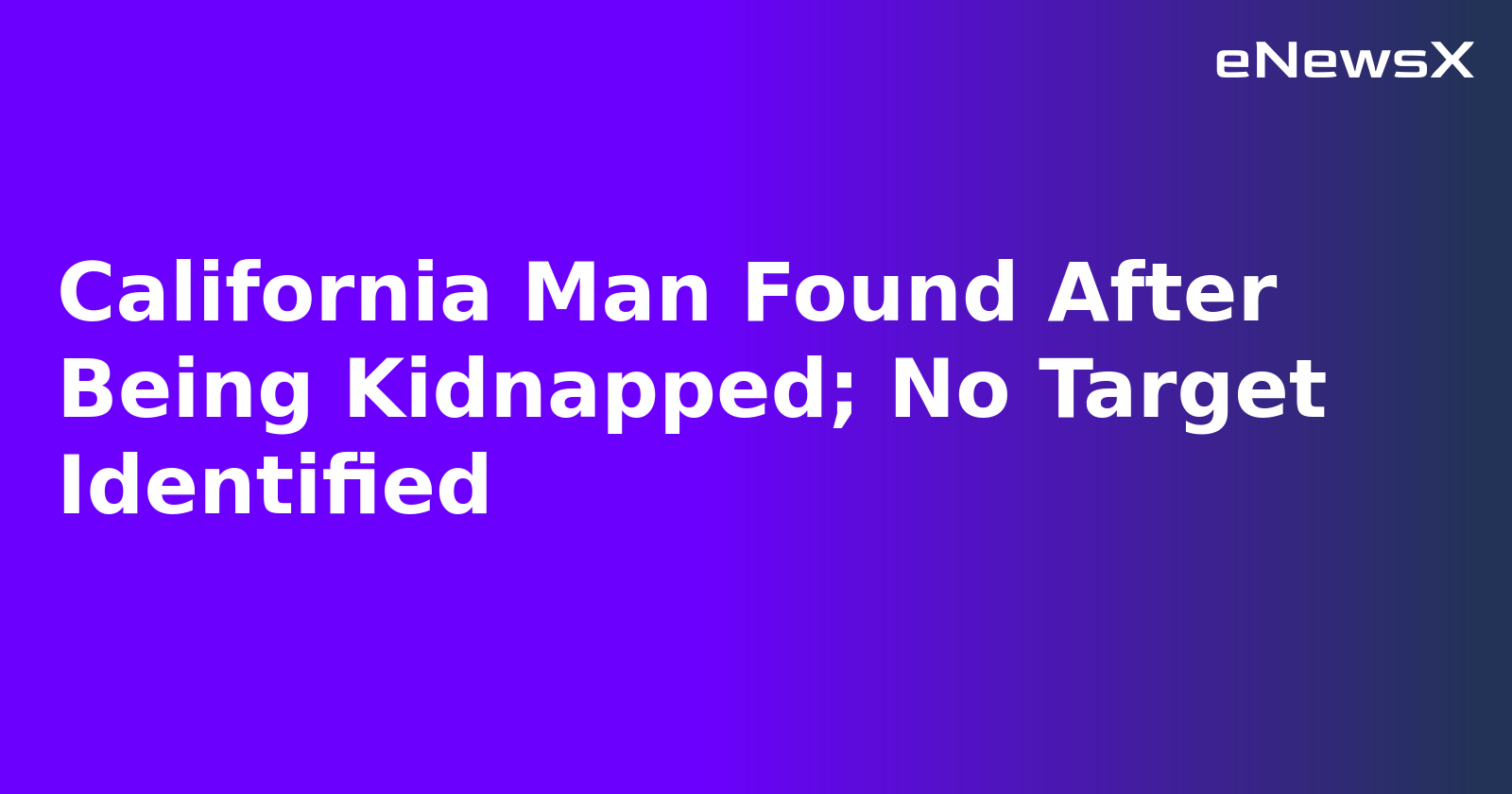 California Man Found After Being Kidnapped; No Target Identified.webp California Man Found After Being Kidnapped; No Target Identified.webp