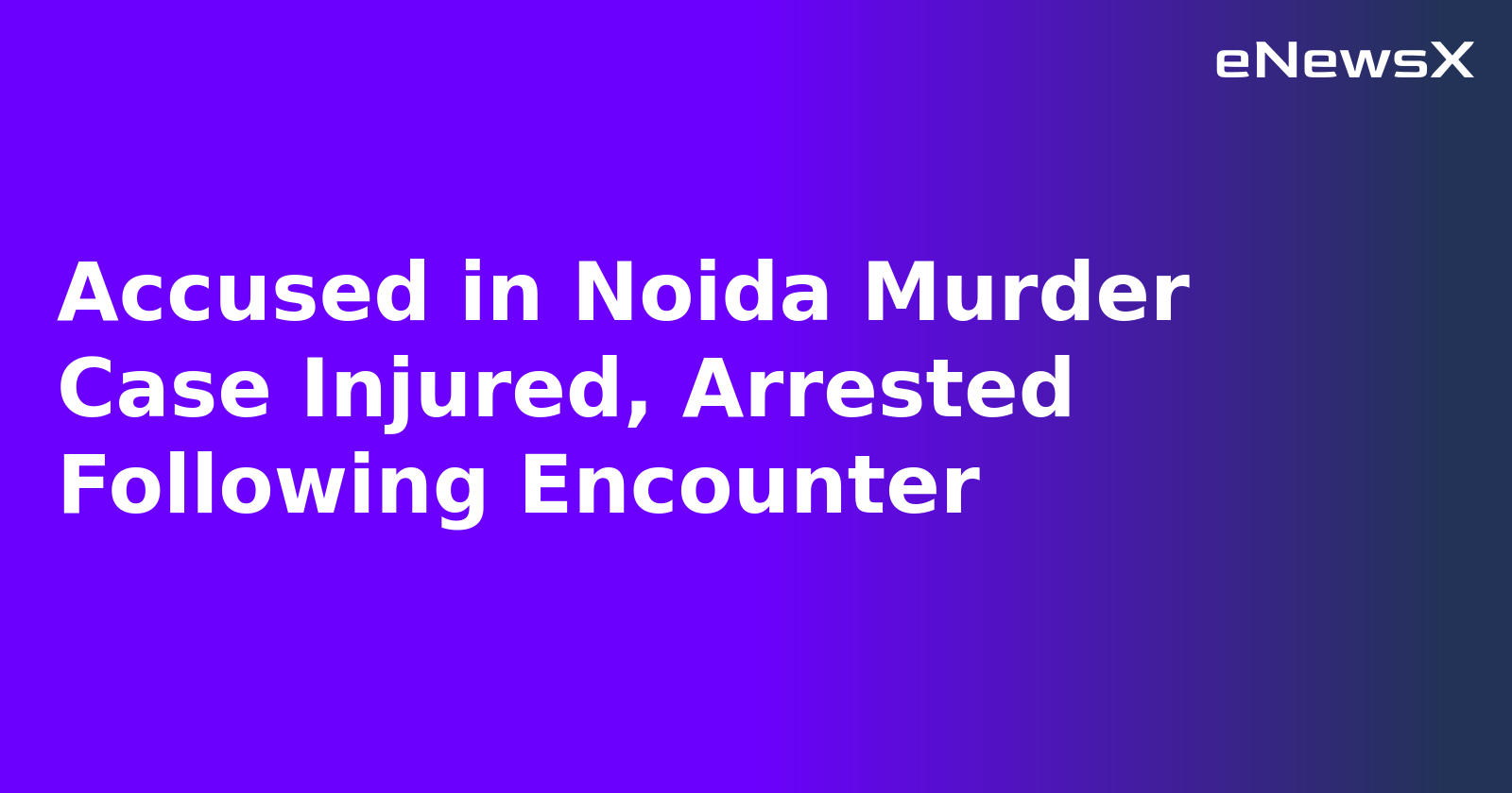 Accused in Noida Murder Case Injured, Arrested Following Encounter.webp Accused in Noida Murder Case Injured, Arrested Following Encounter.webp