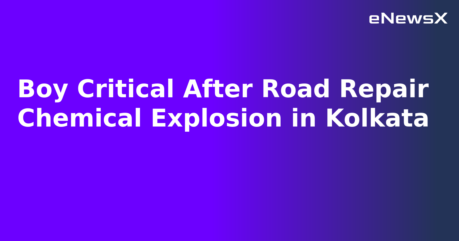 Boy Critical After Road Repair Chemical Explosion in Kolkata.webp Boy Critical After Road Repair Chemical Explosion in Kolkata.webp