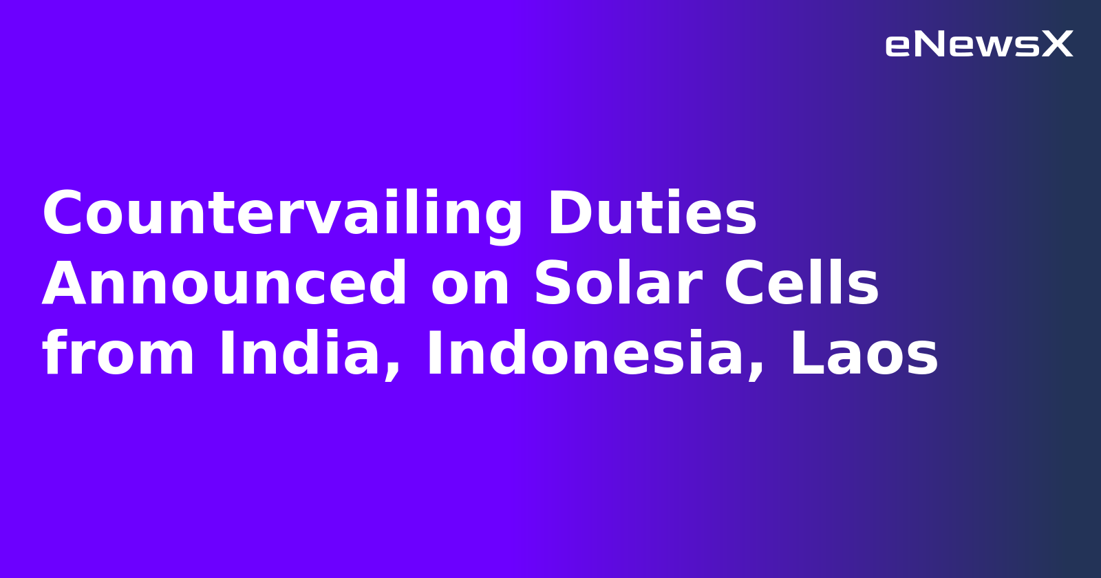 Countervailing Duties Announced on Solar Cells from India, Indonesia, Laos.webp