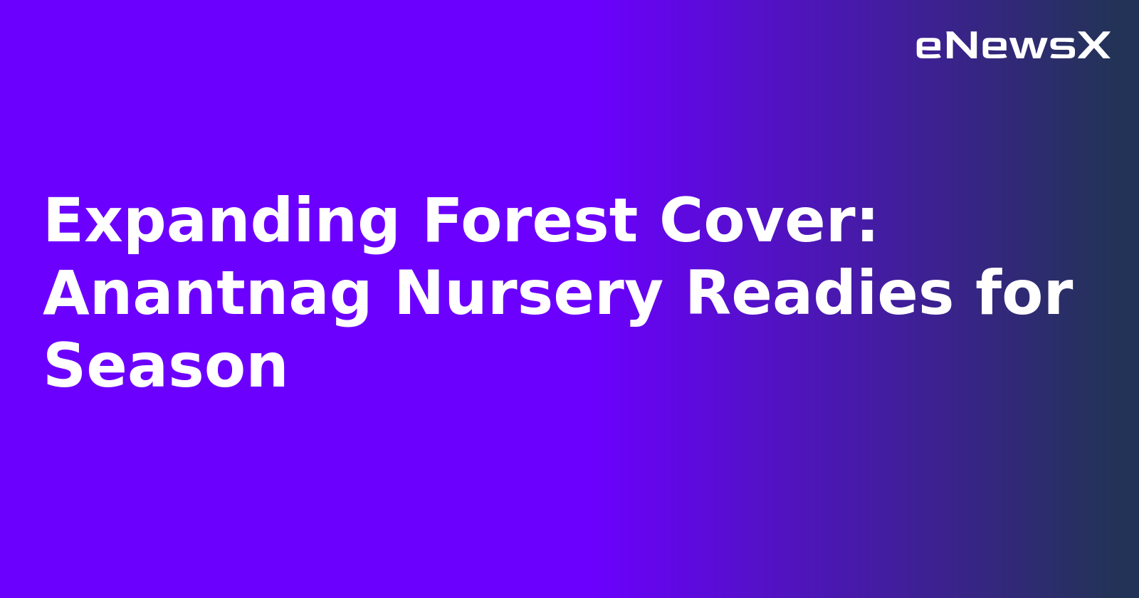 Expanding Forest Cover: Anantnag Nursery Readies for Season.webp Expanding Forest Cover: Anantnag Nursery Readies for Season.webp