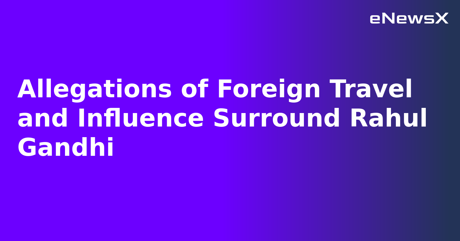 Allegations of Foreign Travel and Influence Surround Rahul Gandhi.webp