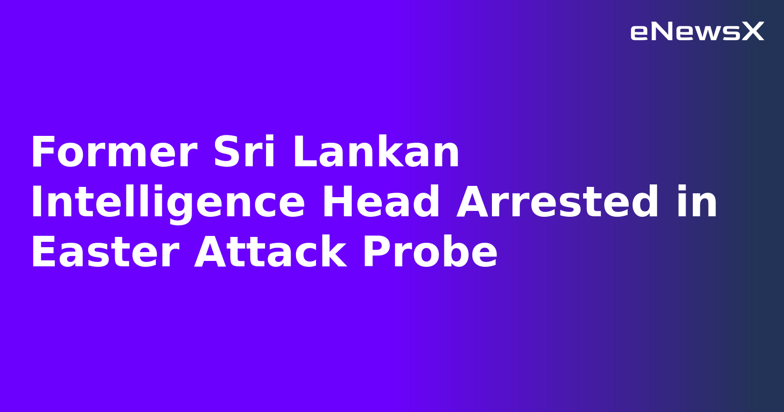 Former Sri Lankan Intelligence Head Arrested in Easter Attack Probe.webp Former Sri Lankan Intelligence Head Arrested in Easter Attack Probe.webp