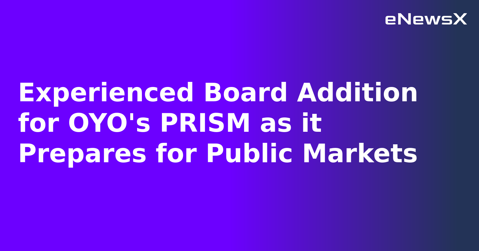 Experienced Board Addition for OYO's PRISM as it Prepares for Public Markets.webp Experienced Board Addition for OYO's PRISM as it Prepares for Public Markets.webp