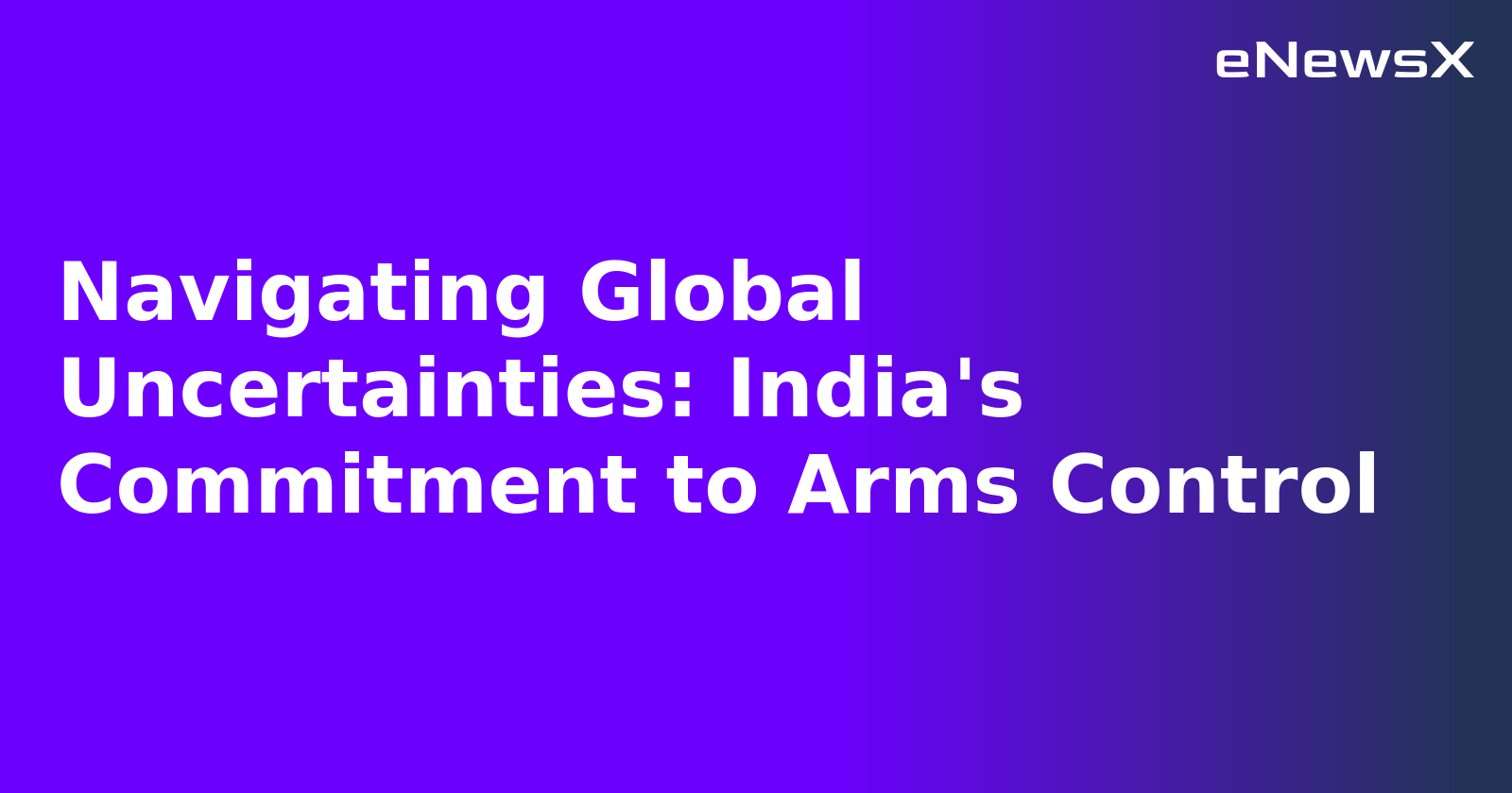 Navigating Global Uncertainties: India's Commitment to Arms Control.webp