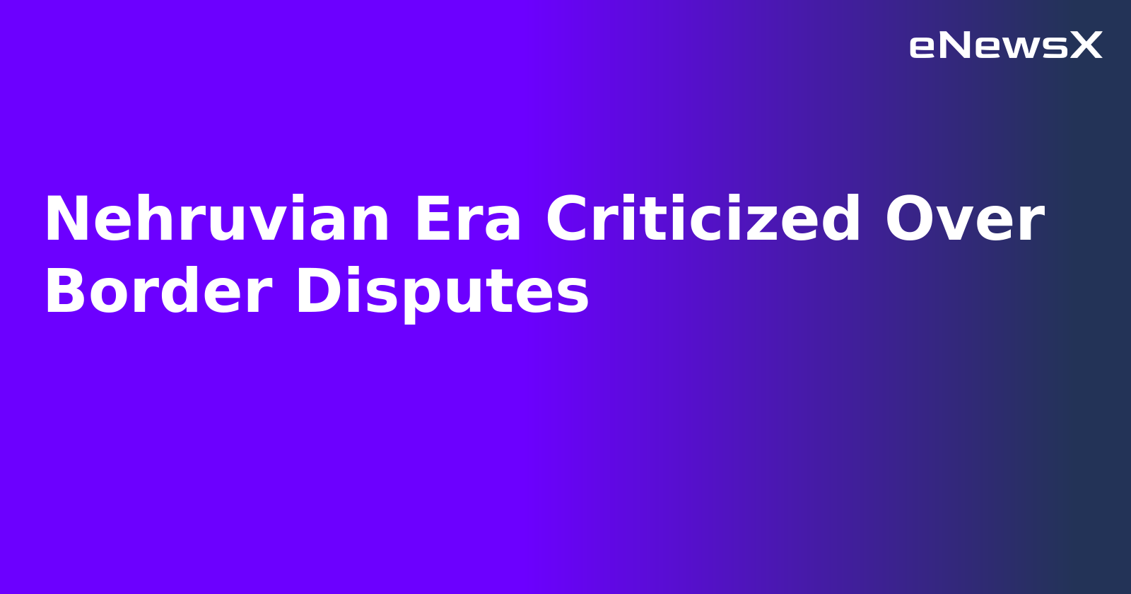 Nehruvian Era Criticized Over Border Disputes