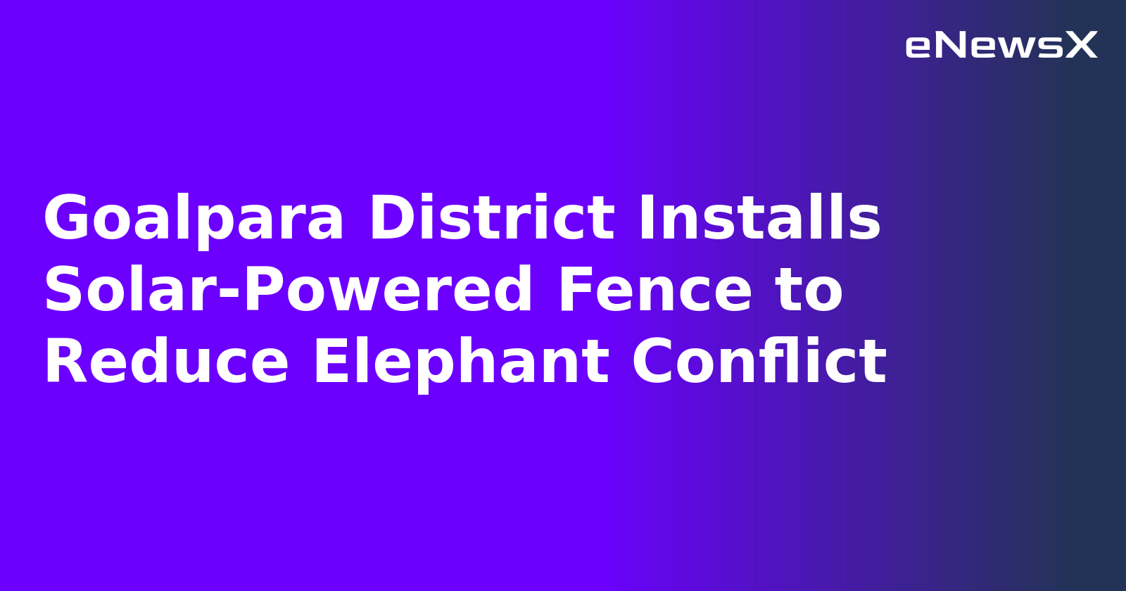 Goalpara District Installs Solar-Powered Fence to Reduce Elephant Conflict.webp