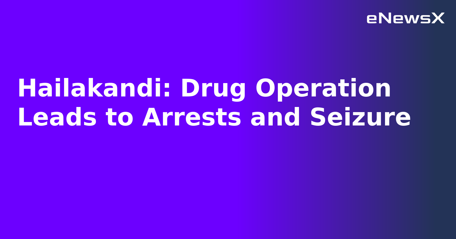 Hailakandi: Drug Operation Leads to Arrests and Seizure.webp