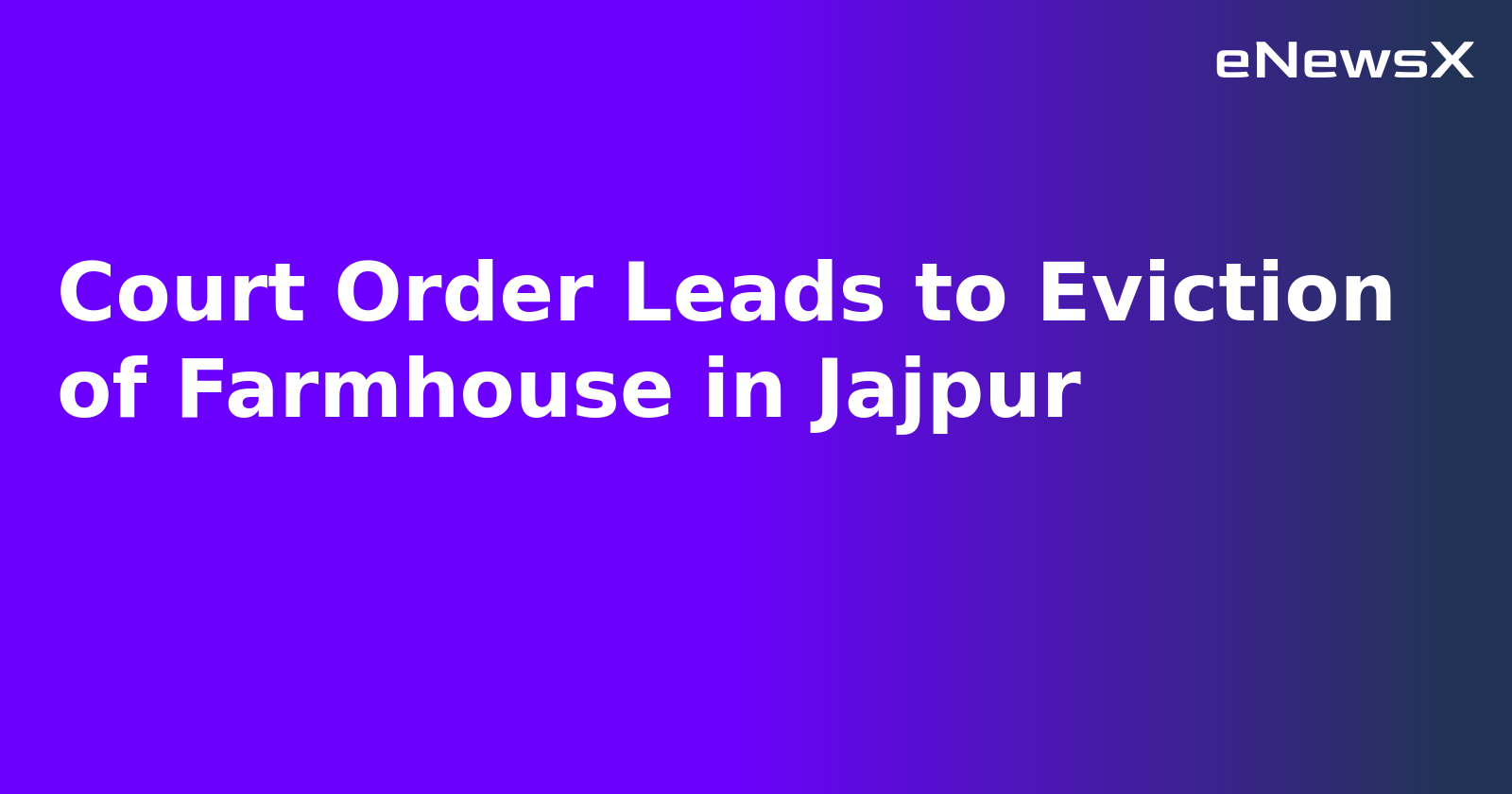 Court Order Leads to Eviction of Farmhouse in Jajpur.webp
