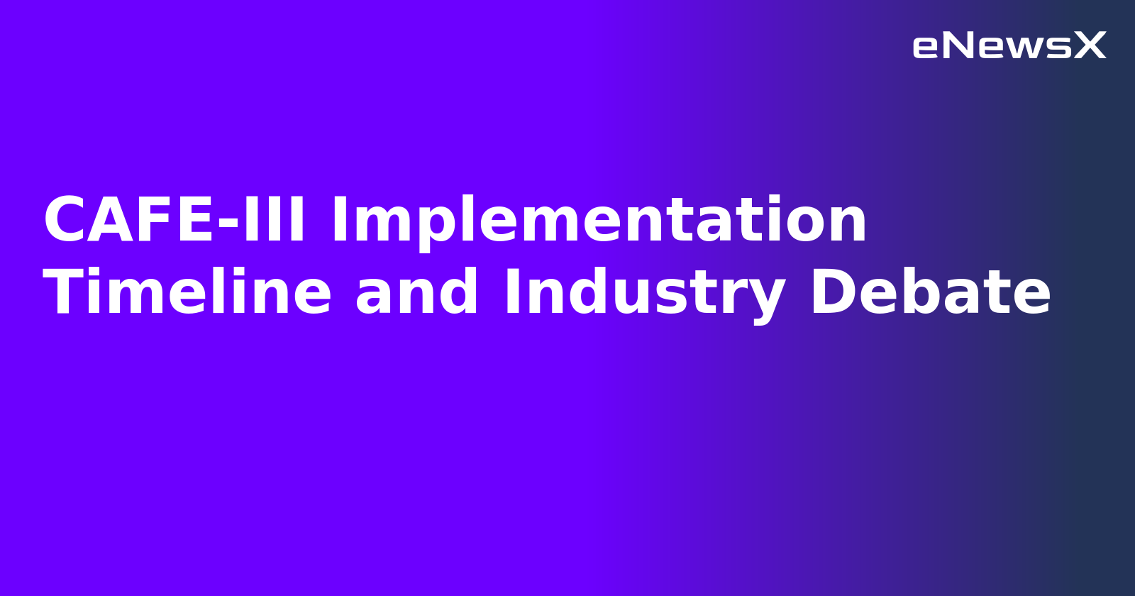 CAFE-III Implementation Timeline and Industry Debate.webp CAFE-III Implementation Timeline and Industry Debate.webp