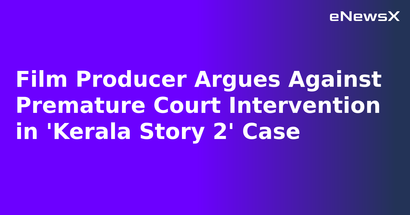 Film Producer Argues Against Premature Court Intervention in 'Kerala Story 2' Case.webp